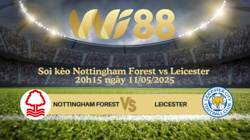 Soi kèo Nottingham Forest vs Leicester 20h15 ngày 11/05/2025 - Ngoại hạng Anh