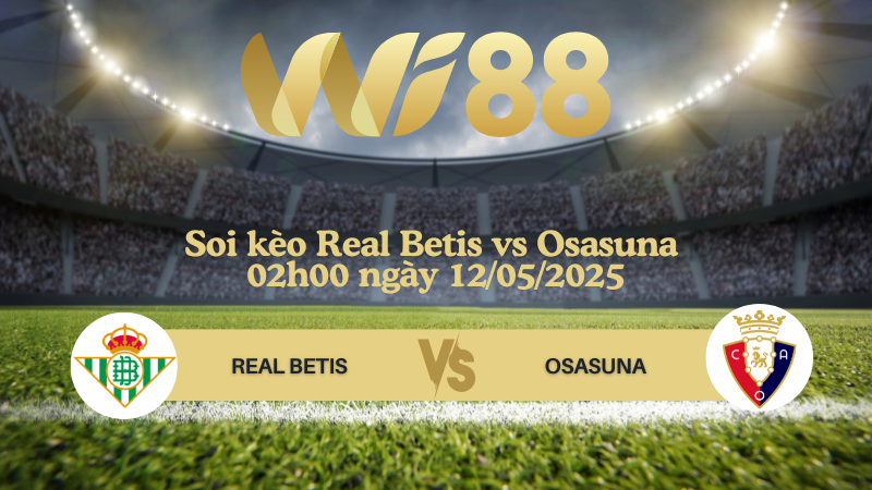 Soi kèo Real Betis vs Osasuna 02h00 ngày 12/05/2025 - La Liga
