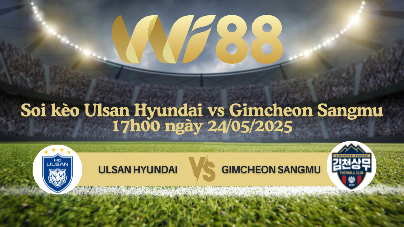Soi kèo Ulsan Hyundai vs Gimcheon Sangmu 17h00 ngày 24/05/2025 - VĐQG Hàn Quốc