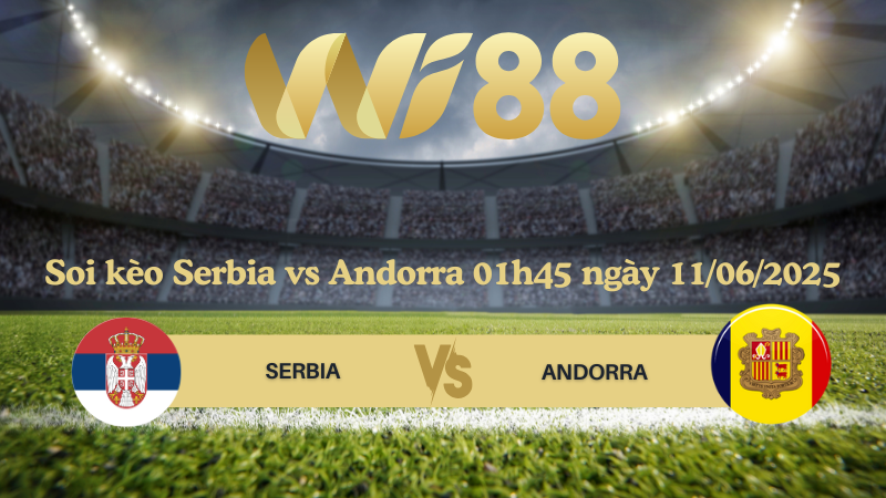 Soi kèo Serbia vs Andorra 01h45 ngày 11/06/2025 - Vòng loại World Cup