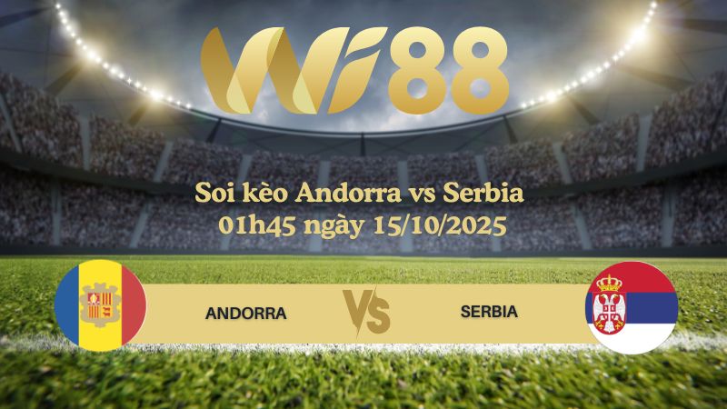 Soi kèo Andorra vs Serbia 01h45 ngày 15/10/2025