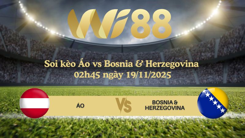 Soi kèo Áo vs Bosnia & Herzegovina 02h45 ngày 19/11/2025