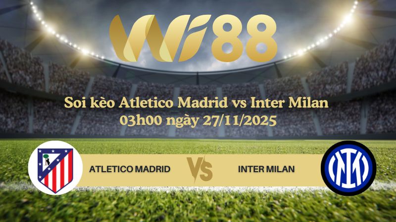 Soi kèo Atletico Madrid vs Inter Milan 03h00 ngày 27/11/2025