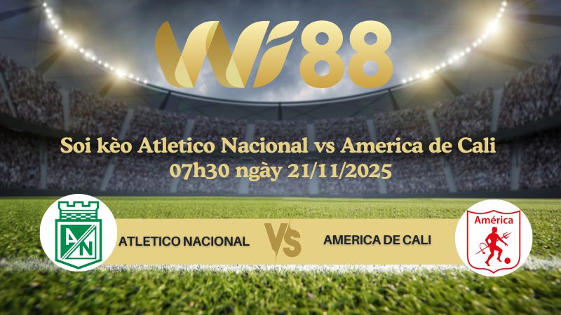Soi kèo Atletico Nacional vs America de Cali 07h30 ngày 21/11/2025