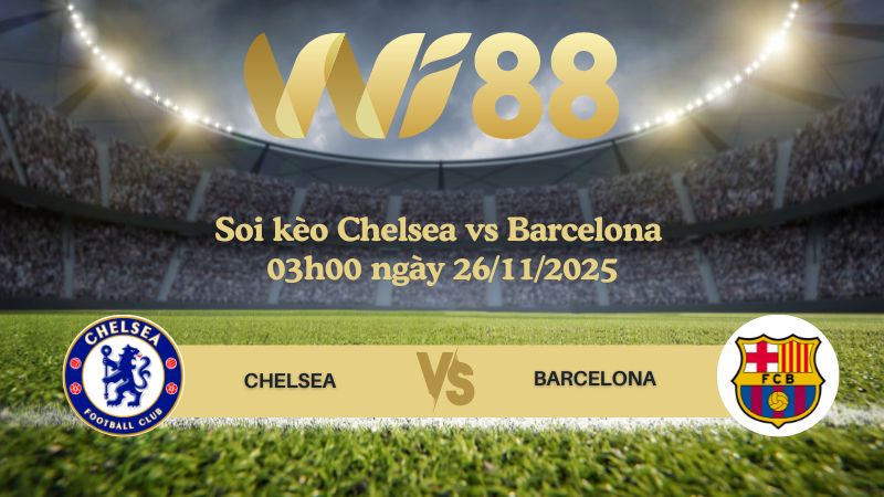 Soi kèo Chelsea vs Barcelona 03h00 ngày 26/11/2025
