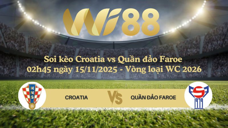 Soi kèo Croatia vs Quần đảo Faroe 02h45 ngày 15/11/2025