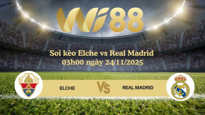 Soi kèo Elche vs Real Madrid 03h00 ngày 24/11/2025