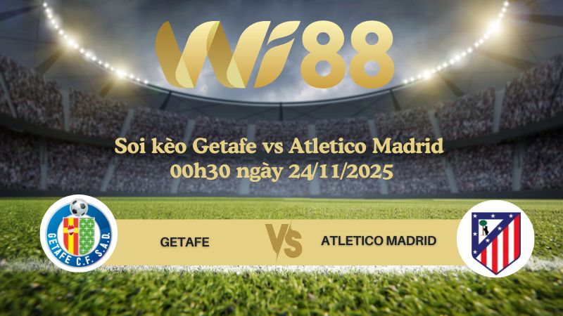 Soi kèo Getafe vs Atletico Madrid 00h30 ngày 24/11/2025