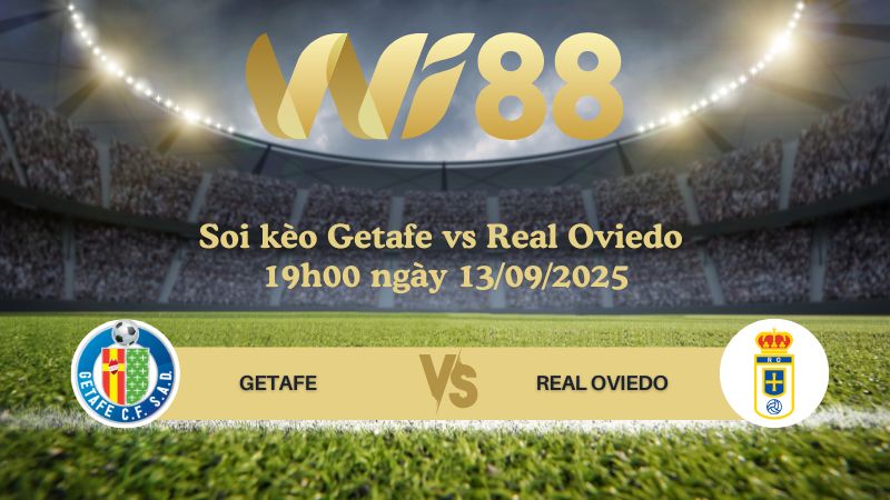 Soi kèo Getafe vs Real Oviedo 19h00 ngày 13/09/2025