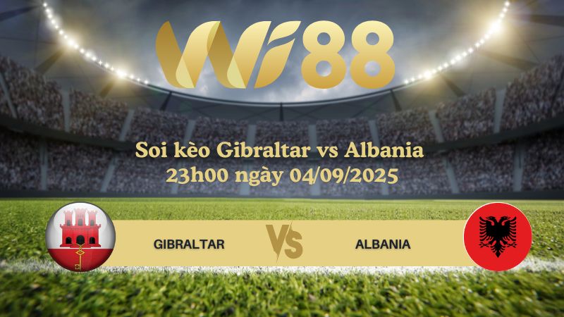Soi kèo Gibraltar vs Albania 23h00 ngày 04/09/2025