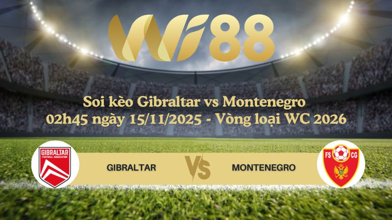 Soi kèo Gibraltar vs Montenegro 02h45 ngày 15/11/2025