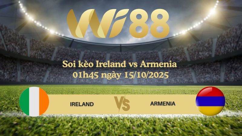 Soi kèo Ireland vs Armenia 01h45 ngày 15/10/2025
