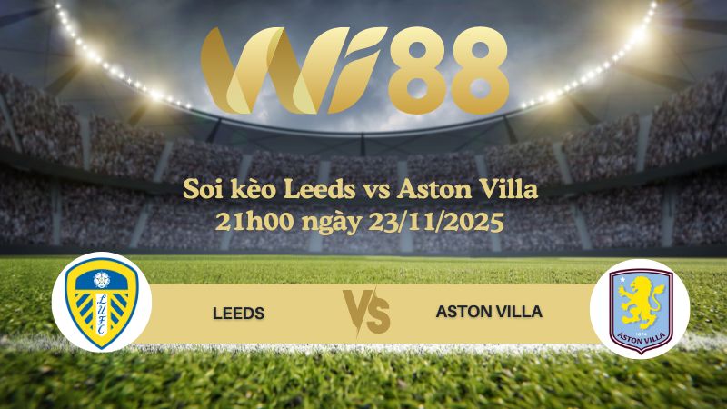 Soi kèo Leeds vs Aston Villa 21h00 ngày 23/11/2025