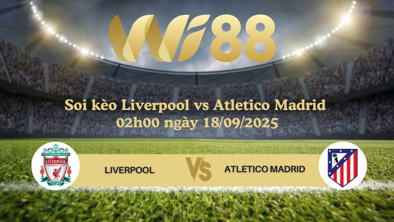 Soi kèo Liverpool vs Atl. Madrid 02h00 ngày 18/09/2025