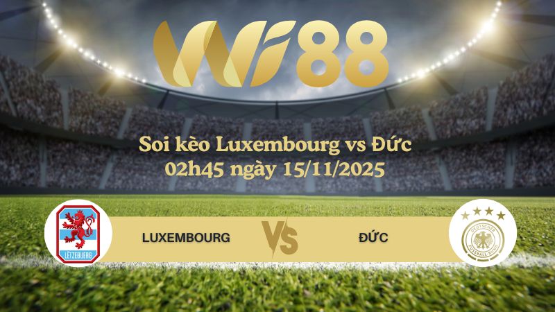 Soi kèo Luxembourg vs Đức 02h45 ngày 15/11/2025