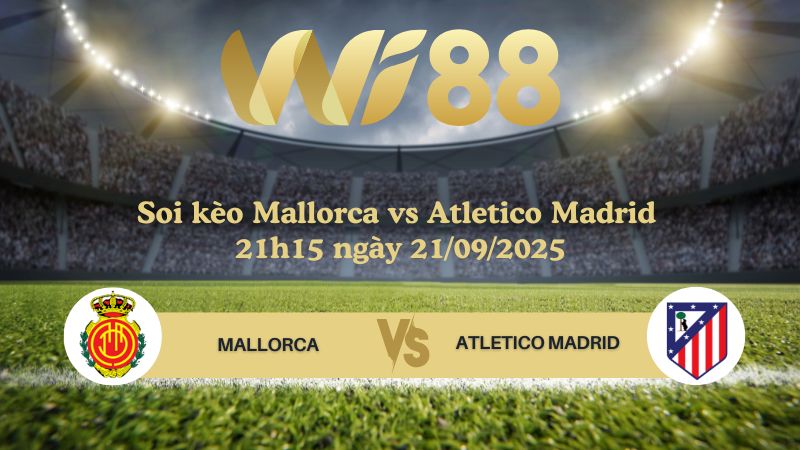 Soi kèo Mallorca vs Atletico Madrid 21h15 ngày 21/09/2025