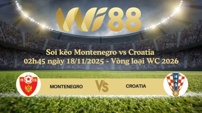 Soi kèo Montenegro vs Croatia 02h45 ngày 18/11/2025