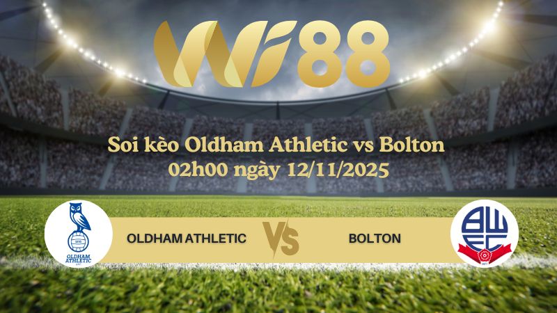 Soi kèo Oldham Athletic vs Bolton 02h00 ngày 12/11/2025