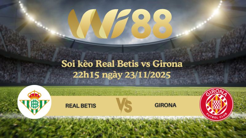 Soi kèo Real Betis vs Girona 22h15 ngày 23/11/2025