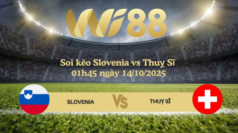 Soi kèo Slovenia vs Thuỵ Sĩ 01h45 ngày 14/10/2025